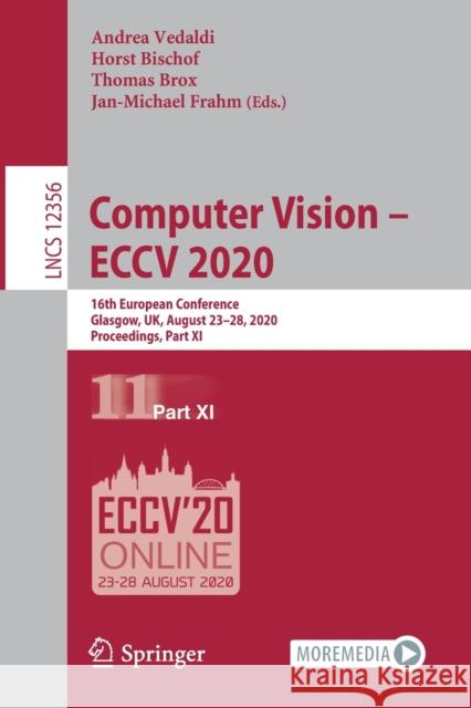 Computer Vision - Eccv 2020: 16th European Conference, Glasgow, Uk, August 23-28, 2020, Proceedings, Part XI Andrea Vedaldi Horst Bischof Thomas Brox 9783030586201 Springer
