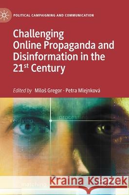 Challenging Online Propaganda and Disinformation in the 21st Century Milos Gregor Petra Mlejnkov 9783030586232
