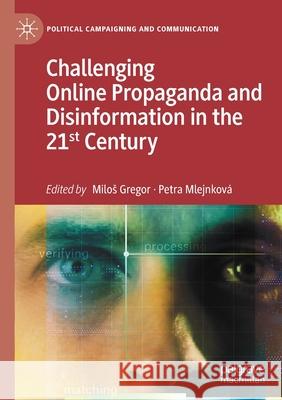 Challenging Online Propaganda and Disinformation in the 21st Century Milos Gregor Petra Mlejnkov 9783030586263 Palgrave MacMillan