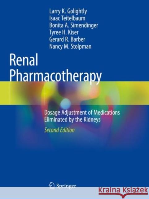 Renal Pharmacotherapy: Dosage Adjustment of Medications Eliminated by the Kidneys Larry K. Golightl Isaac Teitelbaum Bonita A. Simendinge 9783030586492 Springer