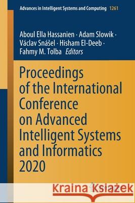 Proceedings of the International Conference on Advanced Intelligent Systems and Informatics 2020 Aboul Ella Hassanien Adam Slowik V 9783030586683