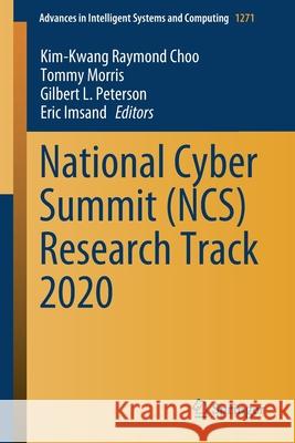 National Cyber Summit (Ncs) Research Track 2020 Kim-Kwang Raymond Choo Tommy Morris Gilbert L. Peterson 9783030587024
