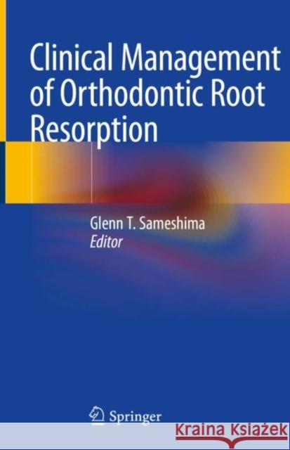 Clinical Management of Orthodontic Root Resorption Glenn Sameshima 9783030587055 Springer