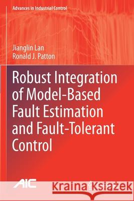 Robust Integration of Model-Based Fault Estimation and Fault-Tolerant Control Jianglin Lan, Ronald J. Patton 9783030587628 Springer International Publishing
