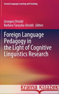 Foreign Language Pedagogy in the Light of Cognitive Linguistics Research Grzegorz Drożdż Barbara Taraszka-Drożdż 9783030587741 Springer