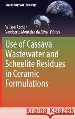 Use of Cassava Wastewater and Scheelite Residues in Ceramic Formulations Wilson Acchar Vamberto Monteir 9783030587819