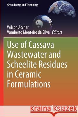 Use of Cassava Wastewater and Scheelite Residues in Ceramic Formulations Wilson Acchar Vamberto Monteir 9783030587840