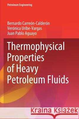 Thermophysical Properties of Heavy Petroleum Fluids Bernardo Carreón-Calderón, Verónica Uribe-Vargas, Juan Pablo Aguayo 9783030588335 Springer International Publishing
