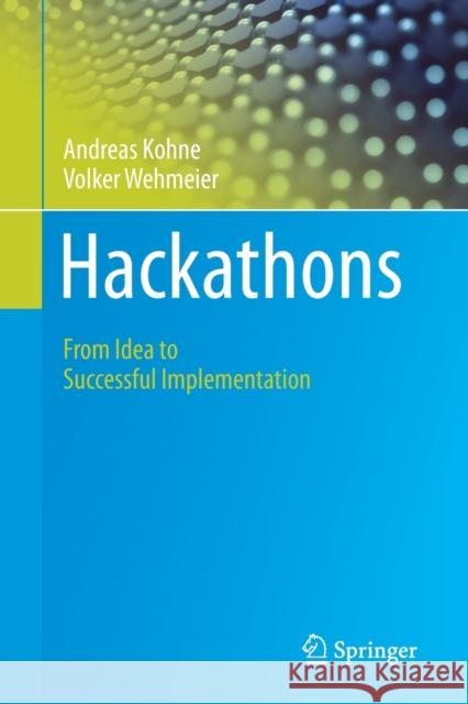 Hackathons: From Idea to Successful Implementation Andreas Kohne Volker Wehmeier 9783030588380