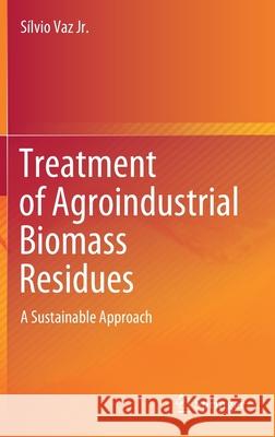 Treatment of Agroindustrial Biomass Residues: A Sustainable Approach S Va 9783030588496 Springer