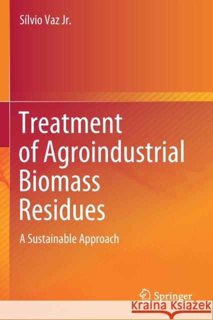 Treatment of Agroindustrial Biomass Residues: A Sustainable Approach Vaz Jr, Sílvio 9783030588526 Springer International Publishing