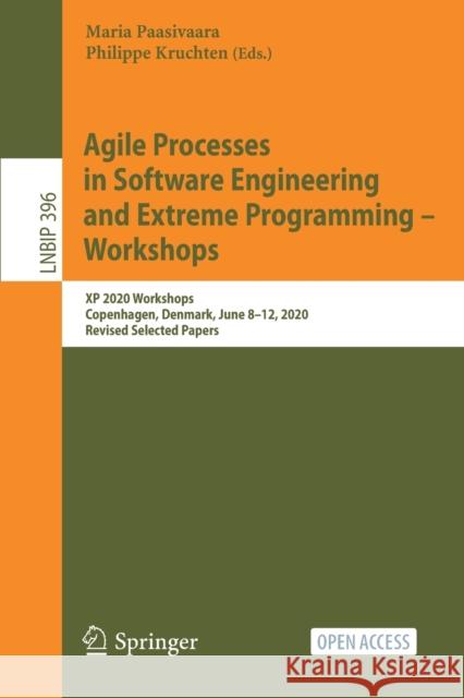 Agile Processes in Software Engineering and Extreme Programming - Workshops: XP 2020 Workshops, Copenhagen, Denmark, June 8-12, 2020, Revised Selected Maria Paasivaara Philippe Kruchten 9783030588571