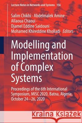 Modelling and Implementation of Complex Systems: Proceedings of the 6th International Symposium, Misc 2020, Batna, Algeria, October 24‐26, 2020 Chikhi, Salim 9783030588601