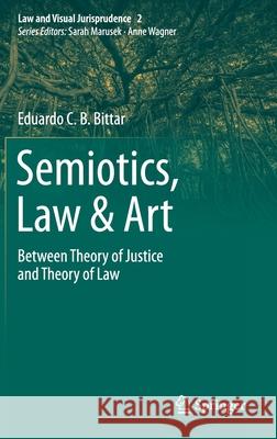Semiotics, Law & Art: Between Theory of Justice and Theory of Law Eduardo C. B. Bittar 9783030588793 Springer