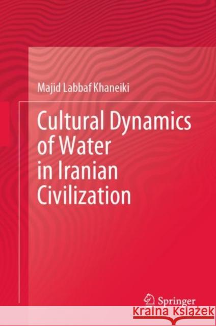 Cultural Dynamics of Water in Iranian Civilization Majid Labba 9783030588991 Springer