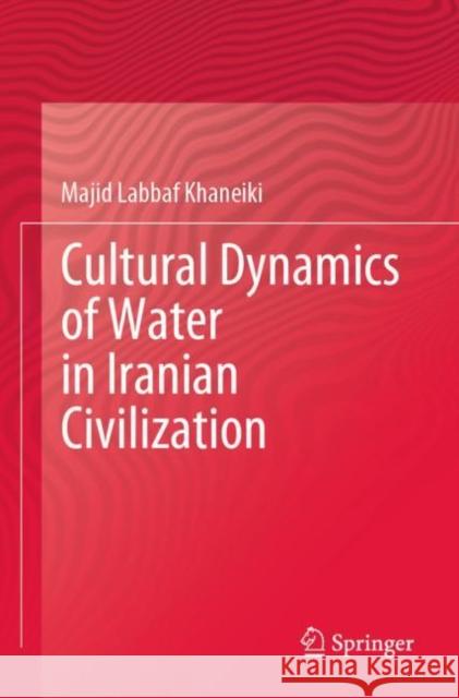 Cultural Dynamics of Water in Iranian Civilization Majid Labbaf Khaneiki 9783030589028 Springer International Publishing