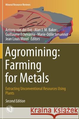 Agromining: Farming for Metals: Extracting Unconventional Resources Using Plants Antony Va Alan J. M. Baker Guillaume Echevarria 9783030589035