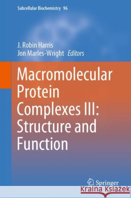Macromolecular Protein Complexes III: Structure and Function J. Robin Harris Jon Marles-Wright 9783030589707 Springer
