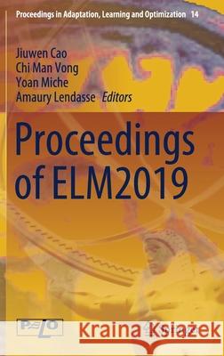 Proceedings of Elm2019 Jiuwen Cao Chi Man Vong Yoan Miche 9783030589882 Springer