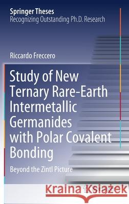 Study of New Ternary Rare-Earth Intermetallic Germanides with Polar Covalent Bonding: Beyond the Zintl Picture Riccardo Freccero 9783030589912