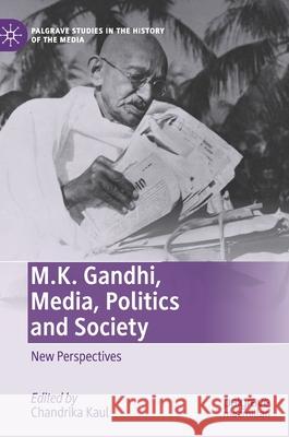 M.K. Gandhi, Media, Politics and Society: New Perspectives Chandrika Kaul 9783030590345