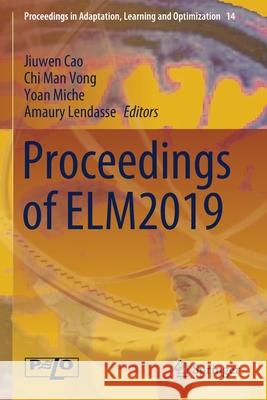 Proceedings of Elm2019 Jiuwen Cao Chi Man Vong Yoan Miche 9783030590499 Springer