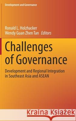 Challenges of Governance: Development and Regional Integration in Southeast Asia and ASEAN Ronald L. Holzhacker Wendy Guan Zhen Tan 9783030590536