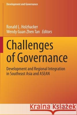 Challenges of Governance: Development and Regional Integration in Southeast Asia and ASEAN Ronald L. Holzhacker Wendy Guan Zhen Tan 9783030590567 Springer