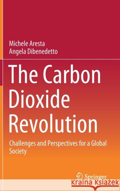 The Carbon Dioxide Revolution: Challenges and Perspectives for a Global Society Michele Aresta Angela Dibenedetto 9783030590604 Springer