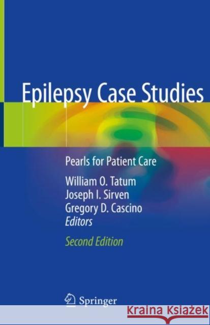 Epilepsy Case Studies: Pearls for Patient Care William O. Tatum Joseph I. Sirven Gregory D. Cascino 9783030590772