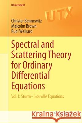 Spectral and Scattering Theory for Ordinary Differential Equations: Vol. I: Sturm-Liouville Equations Christer Bennewitz Malcolm Brown Rudi Weikard 9783030590871 Springer