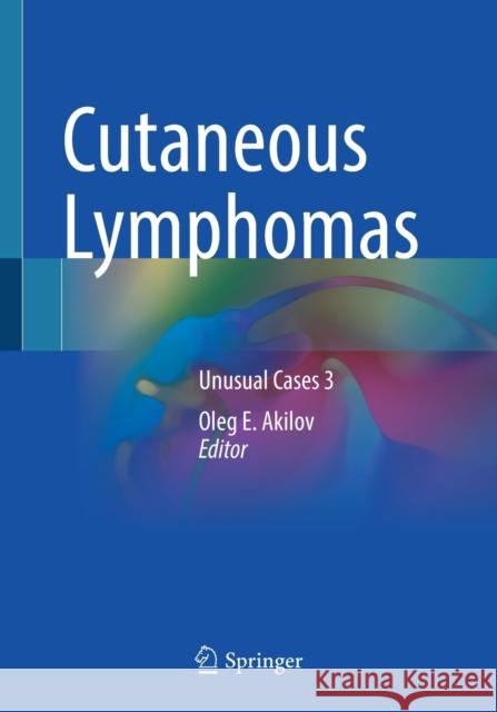 Cutaneous Lymphomas: Unusual Cases 3 Oleg E. Akilov 9783030591311 Springer