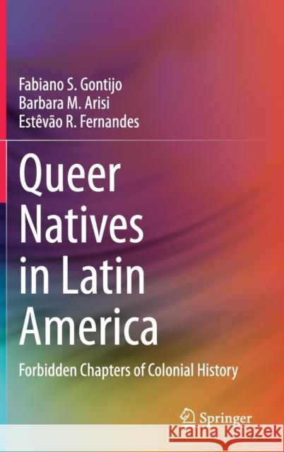 Queer Natives in Latin America: Forbidden Chapters of Colonial History Fabiano de Souza Gontijo Barbara M. Arisi Estev 9783030591328 Springer