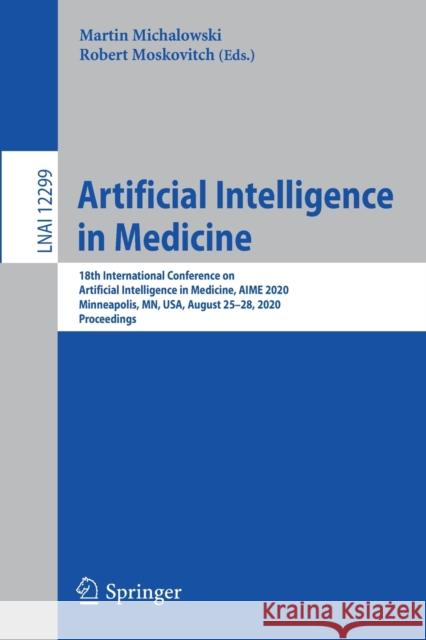 Artificial Intelligence in Medicine: 18th International Conference on Artificial Intelligence in Medicine, Aime 2020, Minneapolis, Mn, Usa, August 25- Michalowski, Martin 9783030591366 Springer