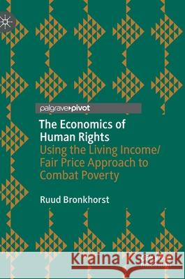 The Economics of Human Rights: Using the Living Income/Fair Price Approach to Combat Poverty Bronkhorst, Ruud 9783030591656 Palgrave MacMillan