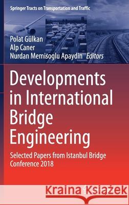 Developments in International Bridge Engineering: Selected Papers from Istanbul Bridge Conference 2018 G Alp Caner Nurdan Memisogl 9783030591687 Springer