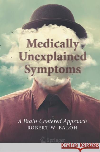 Medically Unexplained Symptoms: A Brain-Centered Approach Robert W. Baloh 9783030591809