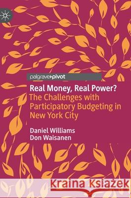 Real Money, Real Power?: The Challenges with Participatory Budgeting in New York City Daniel Williams Don Waisanen 9783030592004