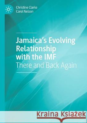 Jamaica's Evolving Relationship with the IMF: There and Back Again Clarke, Christine 9783030592066 Springer International Publishing