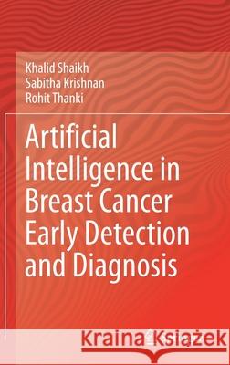 Artificial Intelligence in Breast Cancer Early Detection and Diagnosis Khalid Shaikh Sabitha Krishnan Rohit Thanki 9783030592073 Springer
