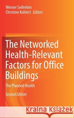 The Networked Health-Relevant Factors for Office Buildings: The Planned Health Werner Seiferlein Christine Kohlert 9783030592257 Springer