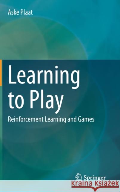 Learning to Play: Reinforcement Learning and Games Aske Plaat 9783030592370