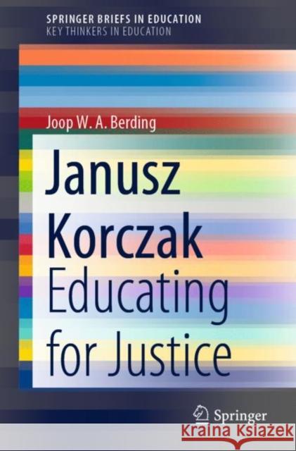 Janusz Korczak: Educating for Justice Joop W. a. Berding 9783030592493