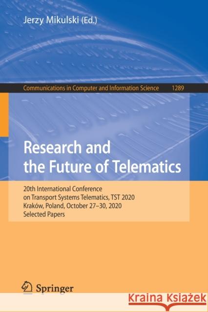 Research and the Future of Telematics: 20th International Conference on Transport Systems Telematics, Tst 2020, Kraków, Poland, October 27-30, 2020, S Mikulski, Jerzy 9783030592691 Springer