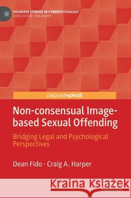 Non-Consensual Image-Based Sexual Offending: Bridging Legal and Psychological Perspectives Dean Fido Craig A. Harper 9783030592837 Palgrave MacMillan