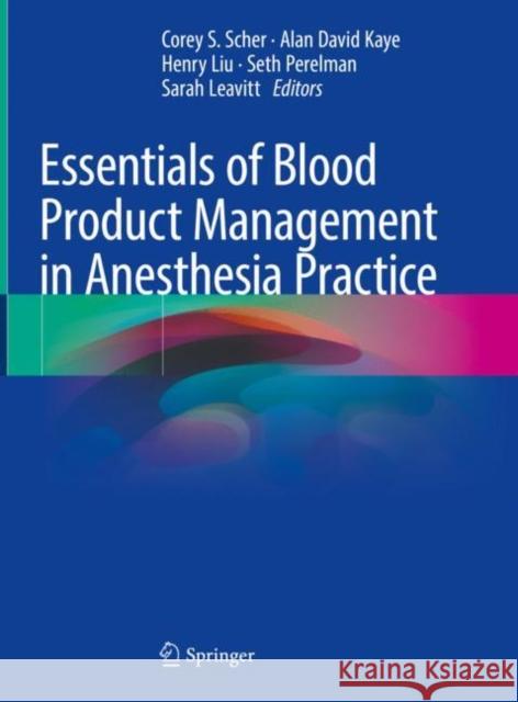 Essentials of Blood Product Management in Anesthesia Practice Alan Kaye Drexel University College of Medicine    New York University School of Medicine 9783030592943