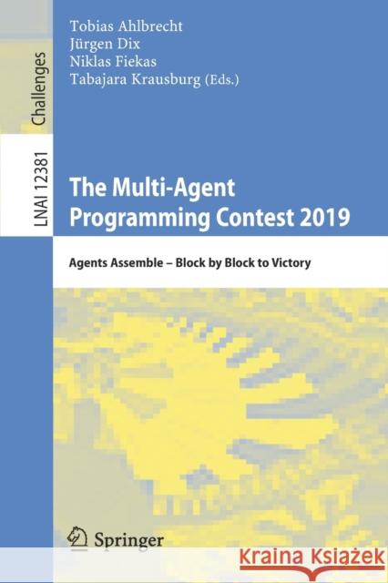 The Multi-Agent Programming Contest 2019: Agents Assemble - Block by Block to Victory Tobias Ahlbrecht J 9783030592981 Springer