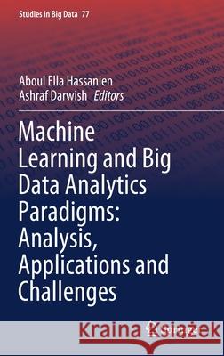 Machine Learning and Big Data Analytics Paradigms: Analysis, Applications and Challenges Aboul Ella Hassanien Ashraf Darwish 9783030593377
