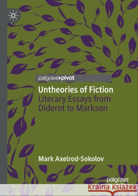 Untheories of Fiction: Literary Essays from Diderot to Markson Mark Axelrod-Sokolov 9783030593483