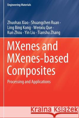 Mxenes and Mxenes-Based Composites: Processing and Applications Xiao, Zhuohao 9783030593759